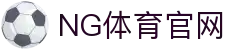 NG体育App官方入口 - 最新版本下载安装